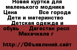 Новая куртка для маленького модника › Цена ­ 2 500 - Все города Дети и материнство » Детская одежда и обувь   . Дагестан респ.,Махачкала г.